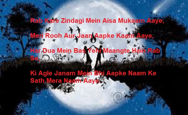 Rab Kare Zindagi Mein Aisa Mukaam Aaye, Meri Rooh Aur Jaan Aapke Kaam Aaye, Har Dua Mein Bas Yehi Maangte Hain Rab Se, Ki Agle Janam Mein Bhi Aapke Naam Ke Sath Mera Naam Aaye.